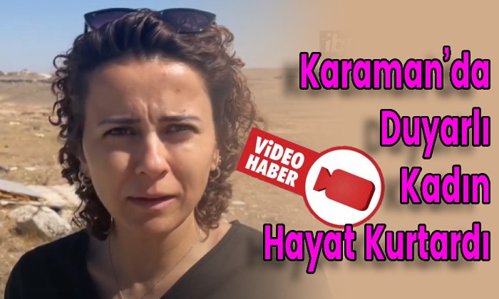 Karaman’da Duyarlı Kadın Hayat Kurtardı