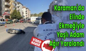 Karaman’da Elinde Ekmeğiyle Yaşlı Adam Ağır Yaralandı