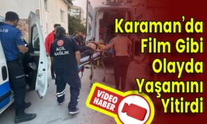 Karaman’da Film Gibi Olayda Yaşamını Yitirdi