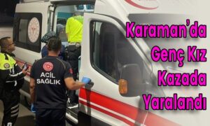 Karaman’da Genç Kız Kazada Yaralandı