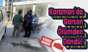 Karaman’da Garson Ölümden Döndü!