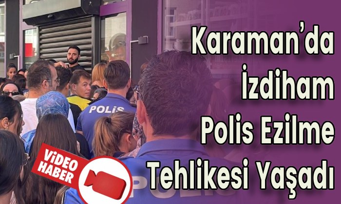 Karaman’da İzdiham Polis Ezilme Tehlikesi Yaşadı