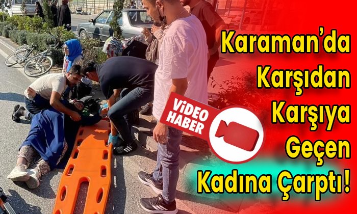 Karaman’da Karşıdan Karşıya Geçen Kadına Çarptı!
