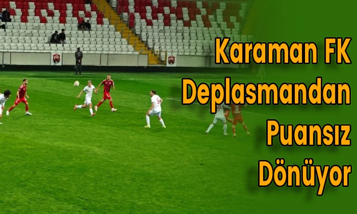 Karaman FK Deplasmandan Puansız Dönüyor
