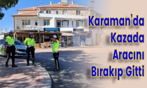 Karaman’da Kazada Aracını Bırakıp Gitti