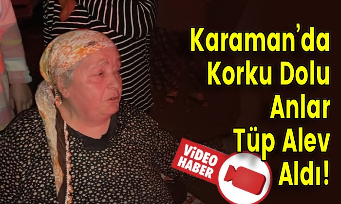 Karaman’da Korku Dolu Anlar Tüp Alev Aldı!