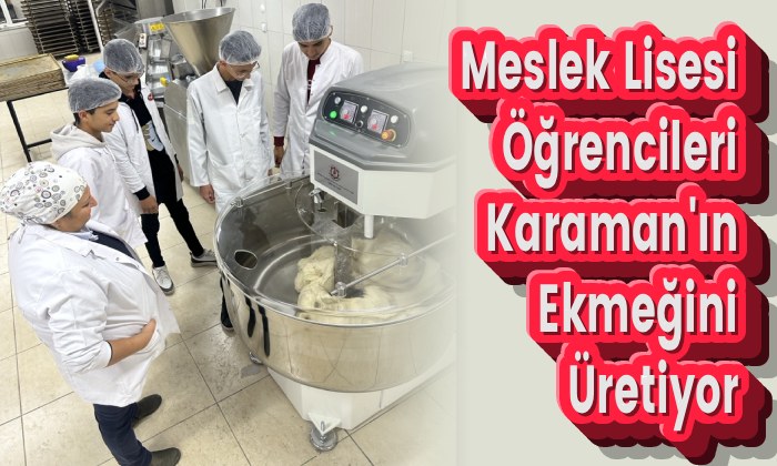 Meslek Lisesi Öğrencileri Karaman’ın Ekmeğini Üretiyor