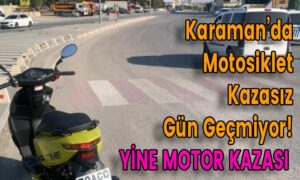 Karaman’da Motosiklet Kazasız Gün Geçmiyor!