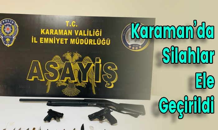 Karaman’da Silahlar Ele Geçirildi