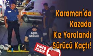 Karaman’da Kazada Kız Yaralandı Sürücü Kaçtı!