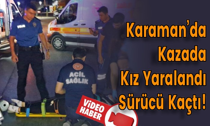Karaman’da Kazada Kız Yaralandı Sürücü Kaçtı!