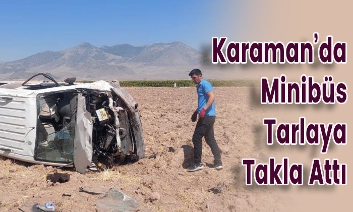 Karaman’da Minibüs Tarlaya Takla Attı
