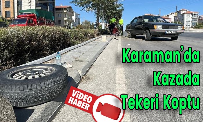 Karaman’da Kazada Tekeri Koptu
