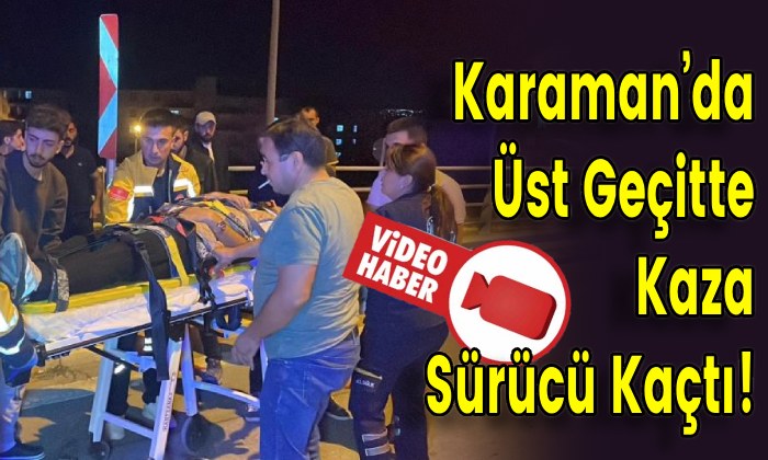 Karaman’da Üst Geçitte Kaza, Sürücü Kaçtı
