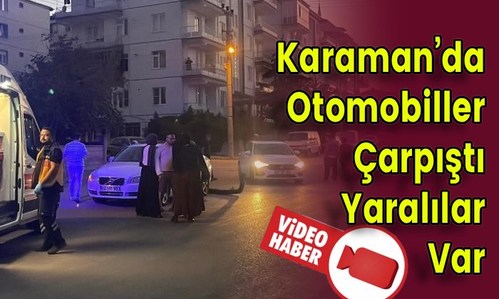 Karaman’da Otomobiller Çarpıştı Yaralılar Var