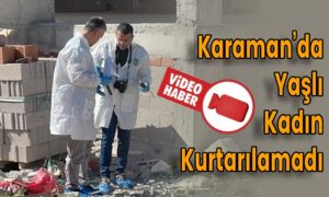 Karaman’da Yaşlı Kadın Kurtarılamadı