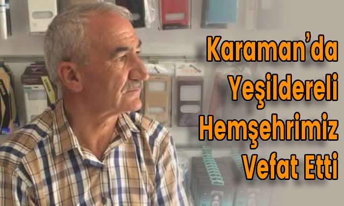 Karaman’da Yeşildereli Hemşehrimiz Vefat Etti
