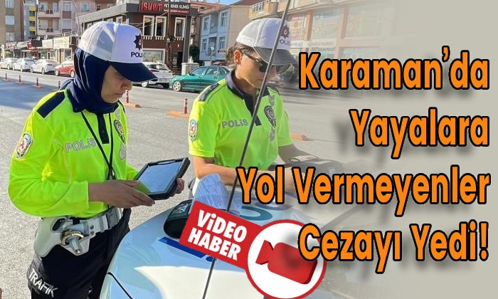 Karaman’da Yayalara Yol Vermeyenler Cezayı Yedi!
