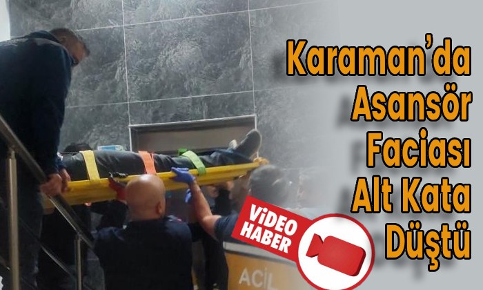 Karaman’da Asansör Faciası Alt Kata Düştü