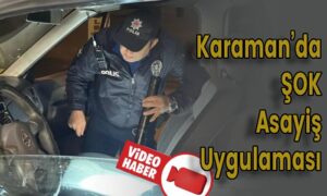 Karaman’da ŞOK Asayiş Uygulaması