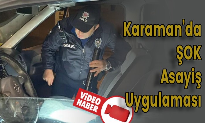 Karaman’da ŞOK Asayiş Uygulaması