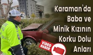 Karaman’da Baba ve Minik Kızının Korku Dolu Anları