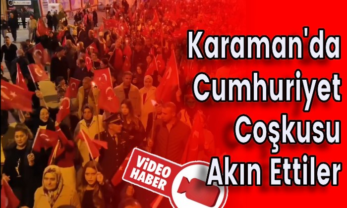 Karaman’da Cumhuriyet Coşkusu Akın Ettiler