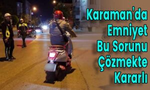 Karaman’da Emniyet Bu Sorunu Çözmekte Kararlı