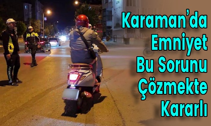 Karaman’da Emniyet Bu Sorunu Çözmekte Kararlı