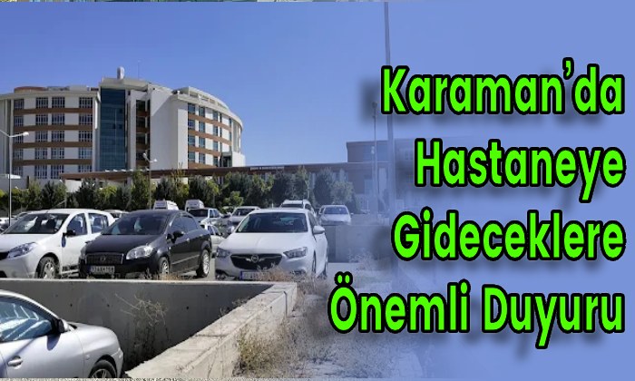 Karaman’da Hastaneye Gideceklere Önemli Duyuru