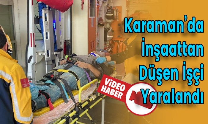 Karaman’da İnşaattan Düşen İşçi Yaralandı