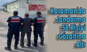 Karaman’da Jandarma 58 Kişiyi Gözaltına Altı