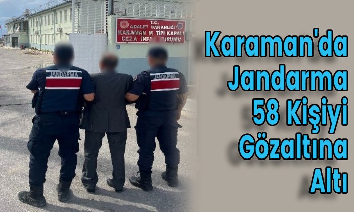 Karaman’da Jandarma 58 Kişiyi Gözaltına Altı
