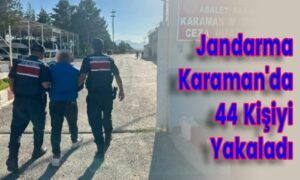 Jandarma Karaman’da 44 Kişiyi Yakaladı