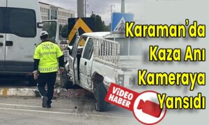 Karaman’da kaza anı kameraya yansıdı