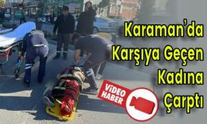 Karaman’da Karşıya Geçen Kadına Çarptı