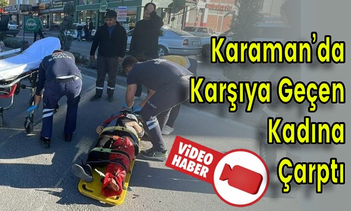 Karaman’da Karşıya Geçen Kadına Çarptı