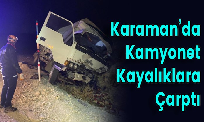 Karaman’da Kamyonet Kayalıklara Çarptı
