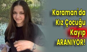 Karaman’da Kız Çocuğu Kayıp ARANIYOR!