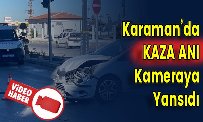 Karaman’da Kaza Anı Kameraya Yansıdı