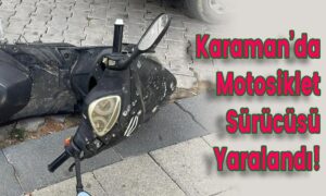 Karaman’da Motosiklet Sürücüsü Yaralandı!