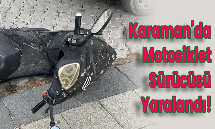 Karaman’da Motosiklet Sürücüsü Yaralandı!