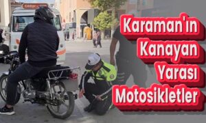 Karaman’ın Kanayan Yarası Motosikletler