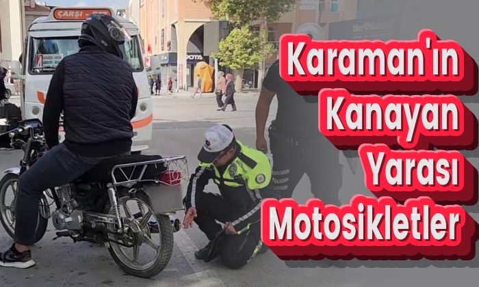 Karaman’ın Kanayan Yarası Motosikletler