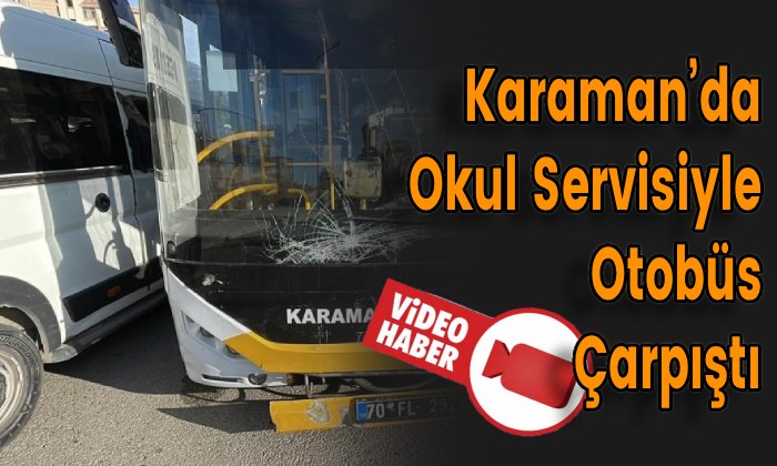 Karaman’da Okul Servisiyle Otobüs Çarpıştı