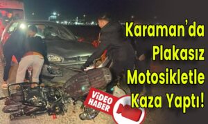 Karaman’da Plakasız Motosikletle Kaza Yaptı!