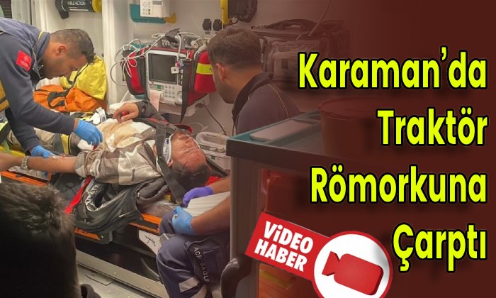 Karaman’da Traktör Römorkuna Çarptı