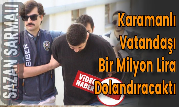 Karamanlıyı Bir Milyon Lira Dolandırıcaklardı