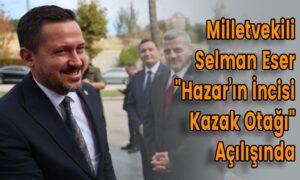 Milletvekili Selman Eser “Hazar’ın İncisi Kazak Otağı” Açılışında