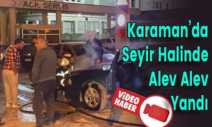 Karaman’da Seyir Halinde Alev Alev Yandı